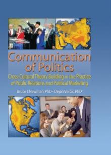 Communication of Politics : Cross-Cultural Theory Building in the Practice of Public Relations and Political Marketing: 8th Inte