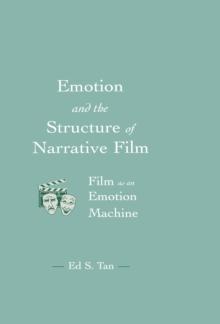 Emotion and the Structure of Narrative Film : Film As An Emotion Machine