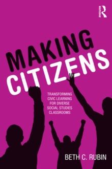 Making Citizens : Transforming Civic Learning for Diverse Social Studies Classrooms