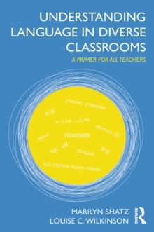 Understanding Language in Diverse Classrooms : A Primer for All Teachers