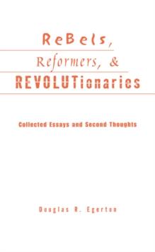 Rebels, Reformers, and Revolutionaries : Collected Essays and Second Thoughts