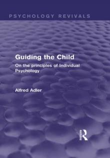 Guiding the Child : On the Principles of Individual Psychology