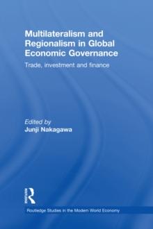 Multilateralism and Regionalism in Global Economic Governance : Trade, Investment and Finance