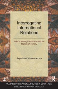 Interrogating International Relations : India's Strategic Practice and the Return of History