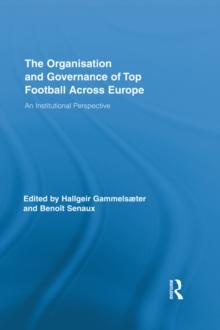 The Organisation and Governance of Top Football Across Europe : An Institutional Perspective