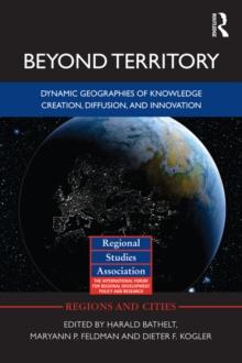 Beyond Territory : Dynamic Geographies of Knowledge Creation, Diffusion and Innovation