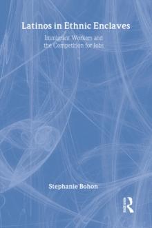 Latinos in Ethnic Enclaves : Immigrant Workers and the Competition for Jobs