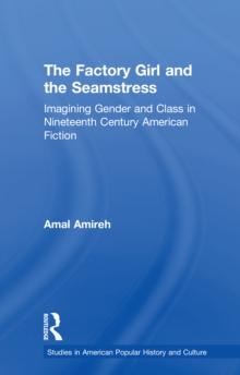 The Factory Girl and the Seamstress : Imagining Gender and Class in Nineteenth Century American Fiction