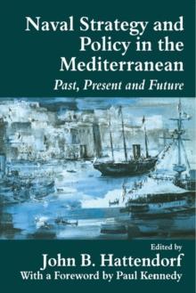 Naval Policy and Strategy in the Mediterranean : Past, Present and Future