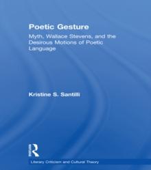 Poetic Gesture : Myth, Wallace Stevens, and the Desirous Motions of Poetic Language