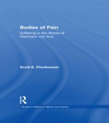 Bodies of Pain : Suffering in the Works of Hartmann von Aue