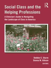 Social Class and the Helping Professions : A Clinician's Guide to Navigating the Landscape of Class in America