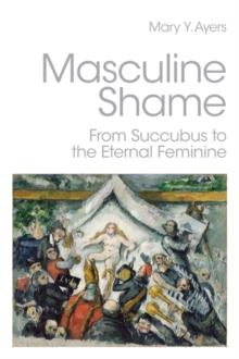 Masculine Shame : From Succubus to the Eternal Feminine