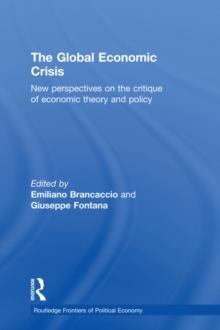 The Global Economic Crisis : New Perspectives on the Critique of Economic Theory and Policy