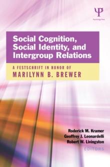 Social Cognition, Social Identity, and Intergroup Relations : A Festschrift in Honor of Marilynn B. Brewer