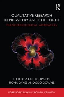 Qualitative Research in Midwifery and Childbirth : Phenomenological Approaches