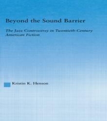 Beyond the Sound Barrier : The Jazz Controversy in Twentieth-Century American Fiction