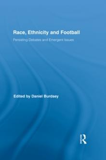 Race, Ethnicity and Football : Persisting Debates and Emergent Issues