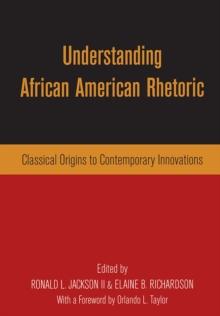 Understanding African American Rhetoric : Classical Origins to Contemporary Innovations