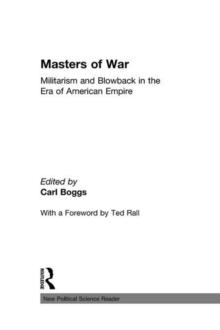 Masters of War : Militarism and Blowback in the Era of American Empire