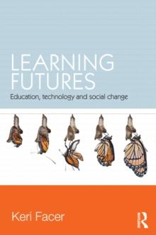 Learning Futures : Education, Technology and Social Change