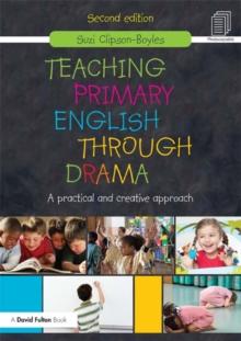 Teaching Primary English through Drama : A practical and creative Approach