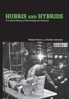 Hubris and Hybrids : A Cultural History of Technology and Science