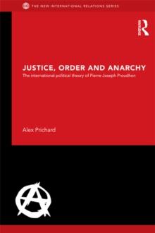 Justice, Order and Anarchy : The International Political Theory of Pierre-Joseph Proudhon