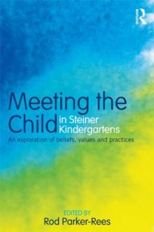 Meeting the Child in Steiner Kindergartens : An Exploration of Beliefs, Values and Practices