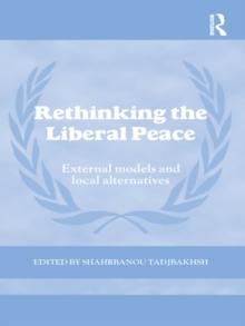 Rethinking the Liberal Peace : External Models and Local Alternatives