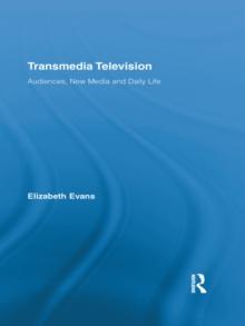 Transmedia Television : Audiences, New Media, and Daily Life