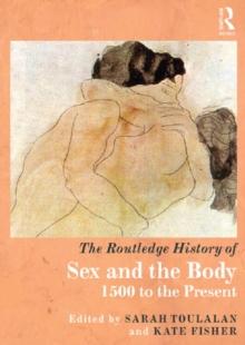 The Routledge History of Sex and the Body : 1500 to the Present