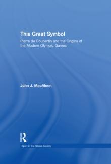 This Great Symbol : Pierre de Coubertin and the Origins of the Modern Olympic Games