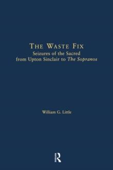 The Waste Fix : Seizures of the Sacred from Upton Sinclair to the Sopranos