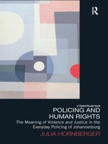 Policing and Human Rights : The Meaning of Violence and Justice in the Everyday Policing of Johannesburg