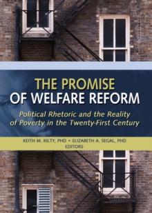 The Promise of Welfare Reform : Political Rhetoric and the Reality of Poverty in the Twenty-First Century