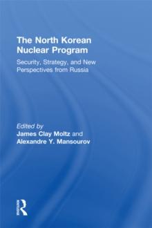 The North Korean Nuclear Program : Security, Strategy and New Perspectives from Russia