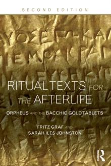 Ritual Texts for the Afterlife : Orpheus and the Bacchic Gold Tablets