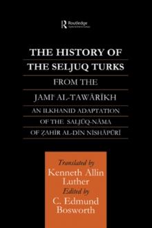 The History of the Seljuq Turks : The Saljuq-nama of Zahir al-Din Nishpuri