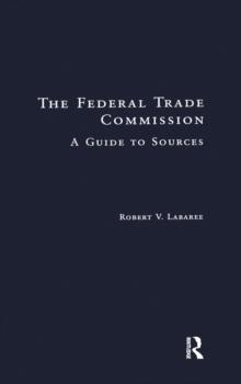 The Federal Trade Commission : A Guide to Sources