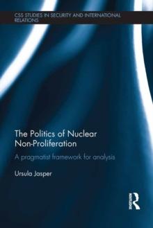 The Politics of Nuclear Non-Proliferation : A pragmatist framework for analysis