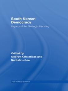 South Korean Democracy : Legacy of the Gwangju Uprising