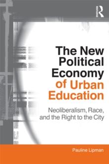 The New Political Economy of Urban Education : Neoliberalism, Race, and the Right to the City