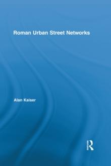 Roman Urban Street Networks : Streets and the Organization of Space in Four Cities