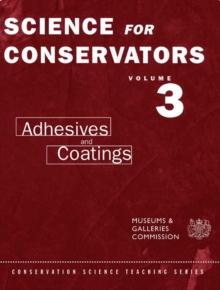 The Science For Conservators Series : Volume 3: Adhesives and Coatings