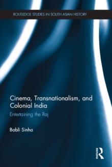 Cinema, Transnationalism, and Colonial India : Entertaining the Raj