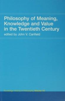 Philosophy of Meaning, Knowledge and Value in the 20th Century : Routledge History of Philosophy Volume 10