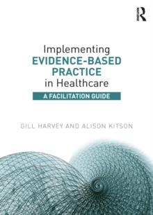 Implementing Evidence-Based Practice in Healthcare : A Facilitation Guide