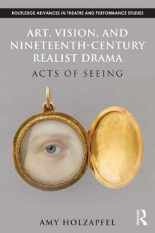 Art, Vision, and Nineteenth-Century Realist Drama : Acts of Seeing