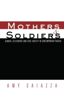 Mothers and Soldiers : Gender, Citizenship, and Civil Society in Contemporary Russia